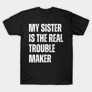 My Sister Is The Real Trouble Maker T-Shirt